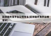 区块链开发平台公司排名[区块链开发平台哪家好]