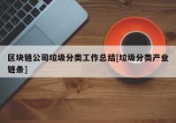 区块链公司垃圾分类工作总结[垃圾分类产业链条]