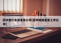 区块链行业独角兽公司[区块链独角兽上市公司]