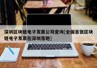 深圳区块链电子发票公司查询[全国首张区块链电子发票在深圳落地]